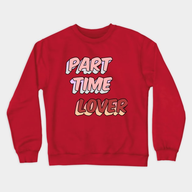 Part Time Lover Crewneck Sweatshirt by IronLung Designs